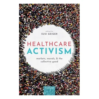 "Healthcare Activism: Markets, Morals, and the Collective Good" - "" ("Geiger Susi")(Pevná vazba