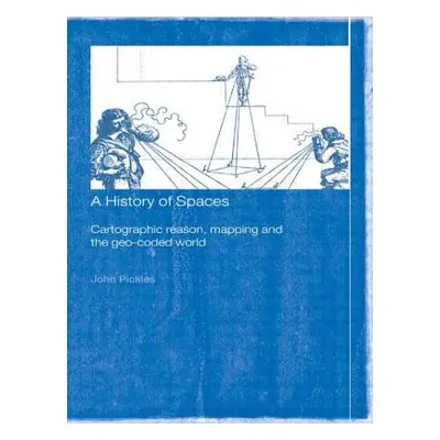 "A History of Spaces: Cartographic Reason, Mapping and the Geo-Coded World" - "" ("Pickles John"