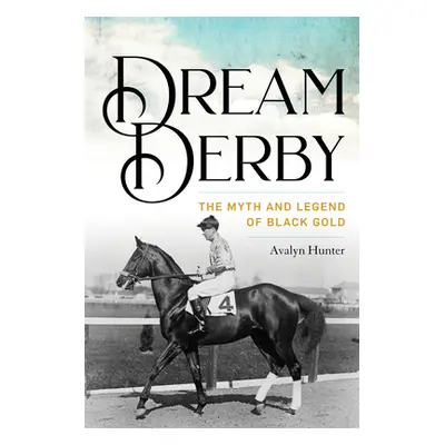 "Dream Derby: The Myth and Legend of Black Gold" - "" ("Hunter Avalyn")(Paperback)