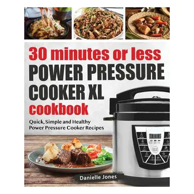 "30 Minutes or Less Power Pressure Cooker XL Cookbook: Quick, Simple and Healthy Power Pressure 