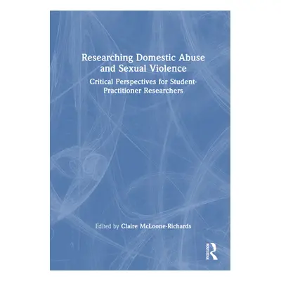 "Researching Domestic Abuse and Sexual Violence: Critical Perspectives for Student-Practitioner 