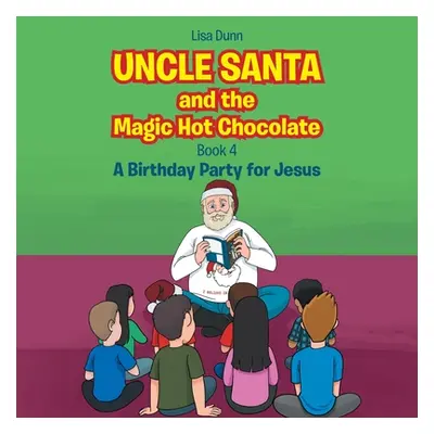 "Uncle Santa and the Magic Hot Chocolate: A Birthday Party for Jesus" - "" ("Dunn Lisa")(Paperba