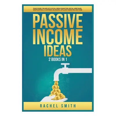 "Passive Income Ideas: 2 Books in 1: Make Money Online with Social Media Marketing, Retail Arbit