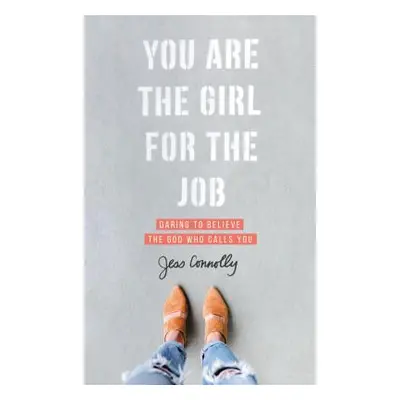 "You Are the Girl for the Job: Daring to Believe the God Who Calls You" - "" ("Connolly Jess")(P