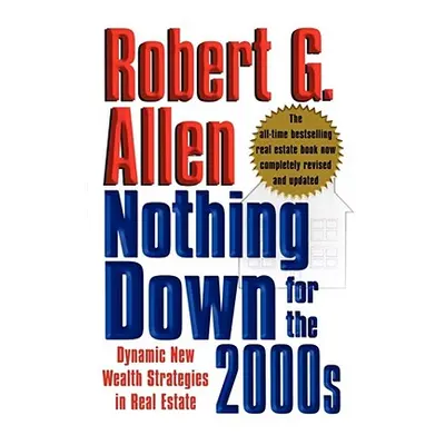 "Nothing Down for the 2000s: Dynamic New Wealth Strategies in Real Estate" - "" ("Allen Robert G