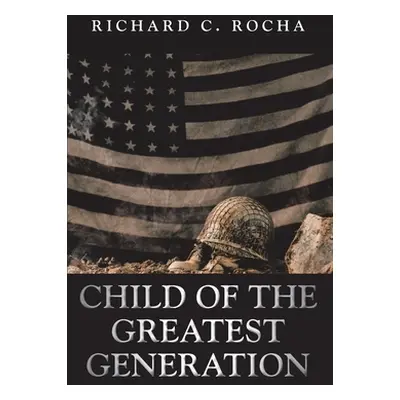 "Child of the Greatest Generation" - "" ("Rocha Richard C.")(Paperback)