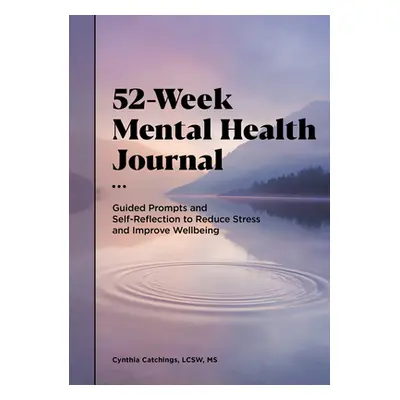 "52-Week Mental Health Journal: Guided Prompts and Self-Reflection to Reduce Stress and Improve 