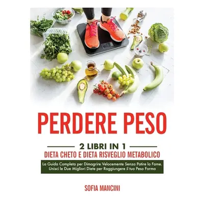 "Perdere Peso: 2 Libri in 1: Dieta Cheto e Dieta Risveglio Metabolico. La Guida Completa per Dim