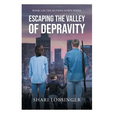 "Escaping the Valley of Depraviy: Book 2 in the Hunker Down Series" - "" ("Lobsinger Shari")(Pap