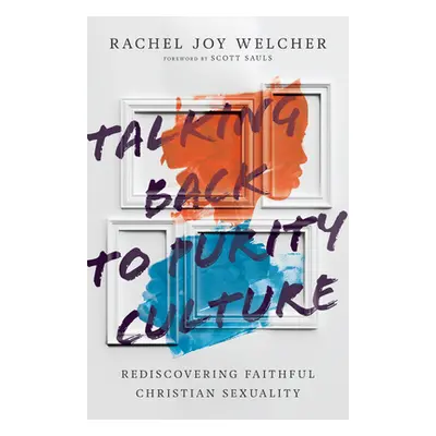 "Talking Back to Purity Culture: Rediscovering Faithful Christian Sexuality" - "" ("Welcher Rach