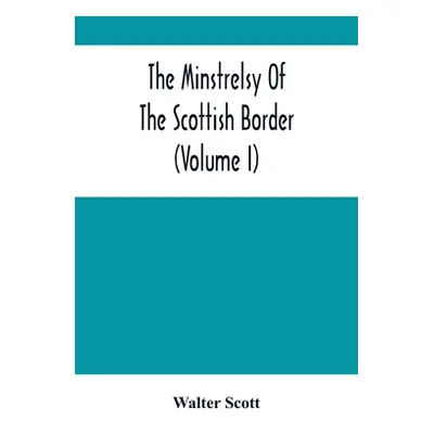 "The Minstrelsy Of The Scottish Border (Volume I)" - "" ("Scott Walter")(Paperback)