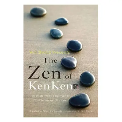 "Will Shortz Presents the Zen of Kenken: 100 Stress-Free Logic Puzzles That Make You Smarter" - 