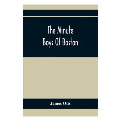 "The Minute Boys Of Boston" - "" ("Otis James")(Paperback)