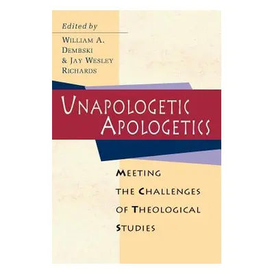 "Unapologetic Apologetics: Meeting the Challenges of Theological Studies" - "" ("Dembski William