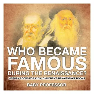 "Who Became Famous during the Renaissance? History Books for Kids - Children's Renaissance Books