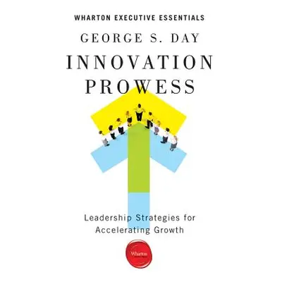 "Innovation Prowess: Leadership Strategies for Accelerating Growth" - "" ("Day George S.")(Paper