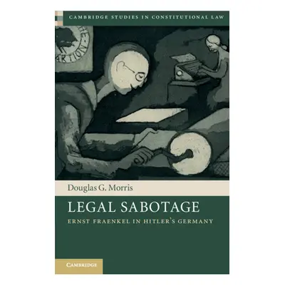 "Legal Sabotage: Ernst Fraenkel in Hitler's Germany" - "" ("Morris Douglas G.")(Paperback)