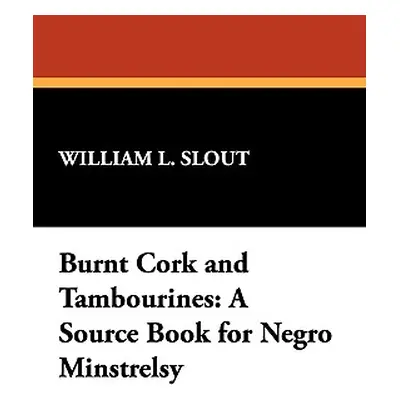 "Burnt Cork and Tambourines: A Source Book for Negro Minstrelsy" - "" ("Slout William L.")(Paper