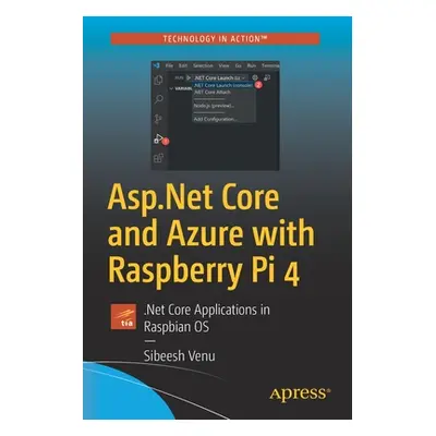 "ASP.NET Core and Azure with Raspberry Pi 4: .Net Core Applications in Raspbian OS" - "" ("Venu 