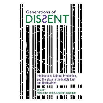 "Generations of Dissent: Intellectuals, Cultural Production, and the State in the Middle East an