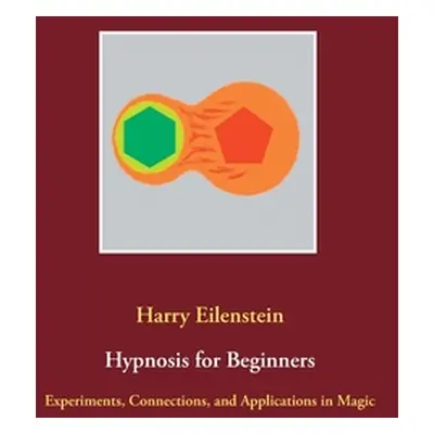 "Hypnosis for Beginners: Experiments, Connections, and Applications in Magic" - "" ("Eilenstein 