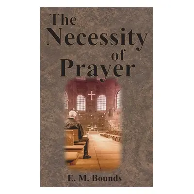 "The Necessity of Prayer" - "" ("Bounds Edward M.")(Pevná vazba)