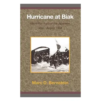 "Hurricane at Biak: MacArthur Against the Japanese, May-August 1944" - "" ("Bernstein Marc D.")(