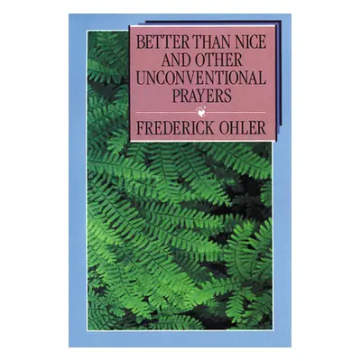 "Better Than Nice and Other Unconventional Prayers" - "" ("Ohler Frederick")(Paperback)