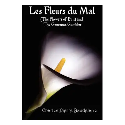 "Les Fleurs du Mal and The Flowers of Evil - French Edition and English Translation Edition with