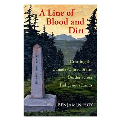 "A Line of Blood and Dirt: Creating the Canada-United States Border Across Indigenous Lands" - "