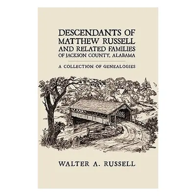 "Descendants of Matthew Russell and Related Families of Jackson County, Alabama: A Collection of