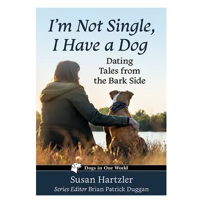 "I'm Not Single, I Have a Dog: Dating Tales from the Bark Side" - "" ("Hartzler Susan")(Paperbac