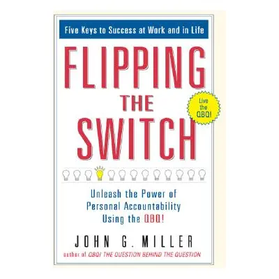 "Flipping the Switch...: Unleash the Power of Personal Accountability Using the Qbq!" - "" ("Mil