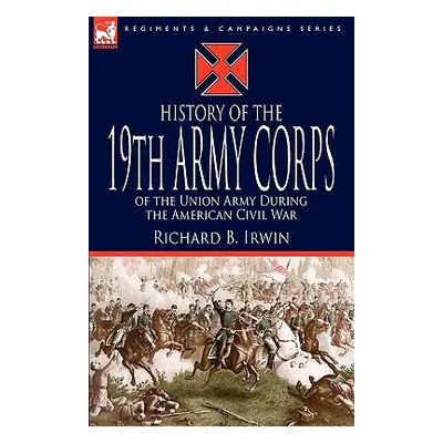 "History of the 19th Army Corps of the Union Army During the American Civil War" - "" ("Irwin Ri