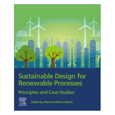 "Sustainable Design for Renewable Processes: Principles and Case Studies" - "" ("Martn Mariano")