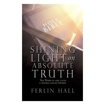 "Shining Light on Absolute Truth: The Word is like unto a double edged Sword." - "" ("Hall Ferli