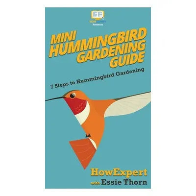 "Mini Hummingbird Gardening Guide: 7 Steps to Hummingbird Gardening" - "" ("Howexpert")(Pevná va