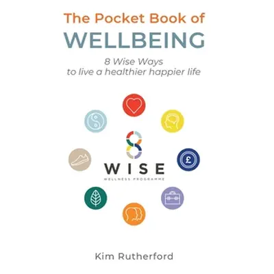 "The Pocketbook of Wellbeing: 8 Wise Ways to Live a Healthier Happier Life" - "" ("Rutherford Ki