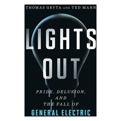 "Lights Out: Pride, Delusion, and the Fall of General Electric" - "" ("Gryta Thomas")(Paperback)