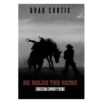 "He Holds the Reins: Christian Cowboy Poems" - "" ("Curtis Brad")(Pevná vazba)