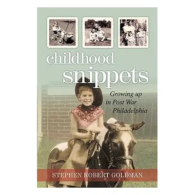 "Childhood Snippets: Growing Up in Post War Philadelphia" - "" ("Goldman Stephen Robert")(Paperb