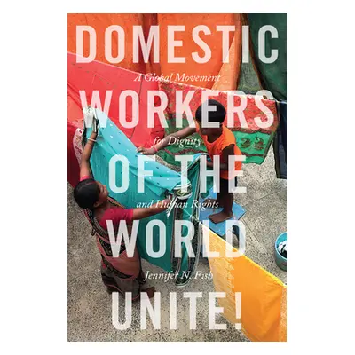 "Domestic Workers of the World Unite!: A Global Movement for Dignity and Human Rights" - "" ("Fi