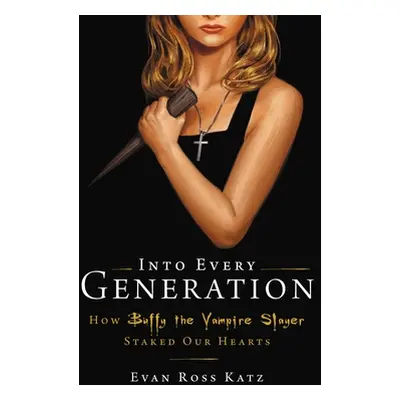 "Into Every Generation a Slayer Is Born: How Buffy Staked Our Hearts" - "" ("Ross Katz Evan")(Pe