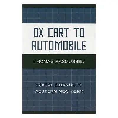 "Ox Cart to Automobile: Social Change in Western New York" - "" ("Rasmussen Thomas")(Paperback)