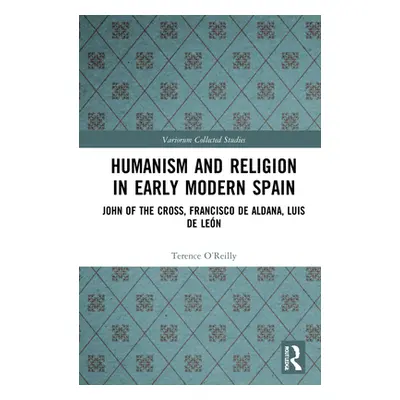 "Humanism and Religion in Early Modern Spain: John of the Cross, Francisco de Aldana, Luis de Le