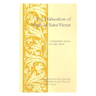 "The Didascalicon of Hugh of Saint Victor: A Medieval Guide to the Arts" - "" ("Taylor Jerome")(