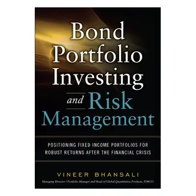 "Bond Portfolio Investing and Risk Management: Positioning Fixed Income Portfolios for Robust Re