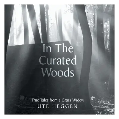 "In the Curated Woods: True Tales from a Grass Widow" - "" ("Heggen Ute")(Paperback)