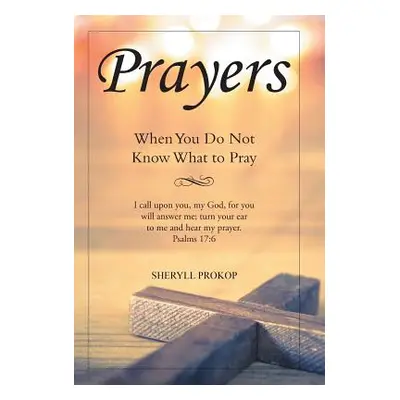 "Prayers: When You Do Not Know What to Pray" - "" ("Prokop Sheryll")(Pevná vazba)