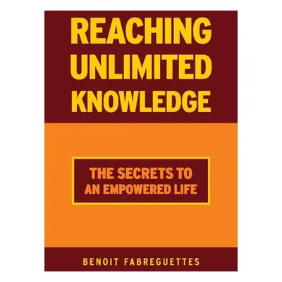 "Reaching Unlimited Knowledge: The Secrets to an Empowered Life" - "" ("Fabreguettes Benoit")(Pa